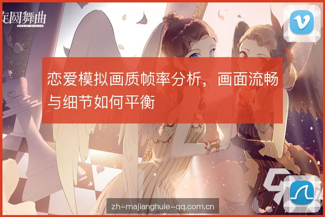 恋爱模拟画质帧率分析，画面流畅与细节如何平衡