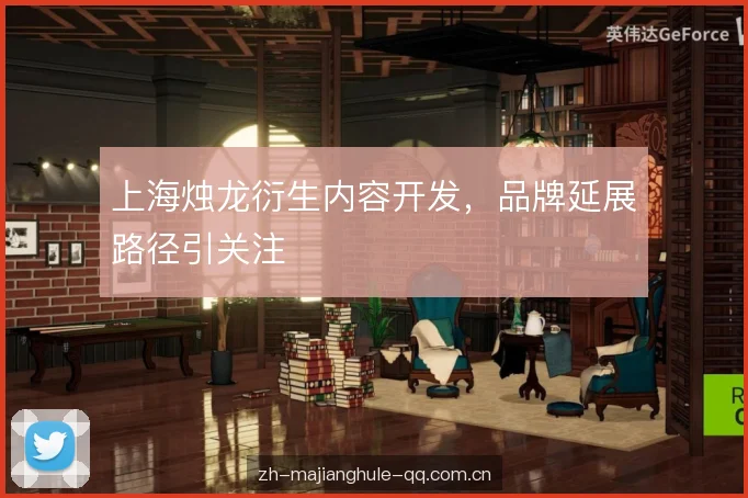上海烛龙衍生内容开发，品牌延展路径引关注
